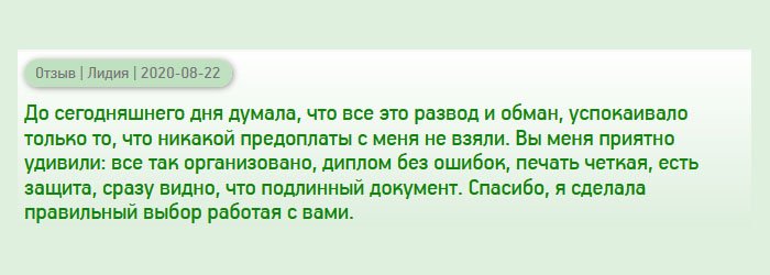 diplomanus.com До получения диплома думала, что подобная услуга – мошенничество, успокаивало отсутствие предоплаты. Вы меня порадовали организованной работой и качеством изготовления дубликатов: записи без ляпов и описок, печать четкая, имеются защитные элементы. Ваши документы не вызывают сомнений. Слава Богу, что обратилась именно к вам.