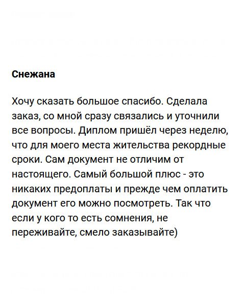 diplomuvruki.com Хочу выразить благодарность за проделанную работу. Оформила заявку на сайте и мне сразу перезвонили для уточнения деталей. Даже не ожидала, что диплом придет так быстро, ведь живу далеко от Москвы. Что касается качества, то документ похож на оригинальный. Главное преимущество компании – это отсутствие предоплаты и возможность осмотреть документ перед оплатой. У кого есть сомнения, не сомневайтесь, а обращайтесь сюда.